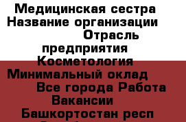 Медицинская сестра › Название организации ­ Linline › Отрасль предприятия ­ Косметология › Минимальный оклад ­ 25 000 - Все города Работа » Вакансии   . Башкортостан респ.,Октябрьский г.